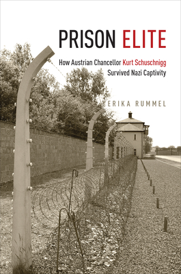 Prison Elite: How Austrian Chancellor Kurt Schuschnigg Survived Nazi Captivity - Rummel, Erika