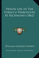 Prison Life In The Tobacco Warehouse At Richmond (1862) - Harris, William Charles