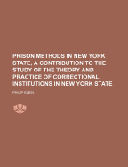 Prison Methods in New York State, a Contribution to the Study of the Theory and Practice of Correctional Institutions in New York State
