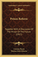 Prison Reform: Together with a Discussion of the Prison of the Future (1917)