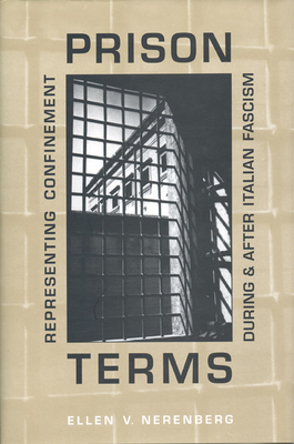 Prison Terms: Representing Confinement During and After Italian Fascism - Nerenberg, Ellen, Professor