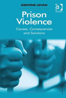 Prison Violence: Causes, Consequences, and Solutions - Levan, Kristine