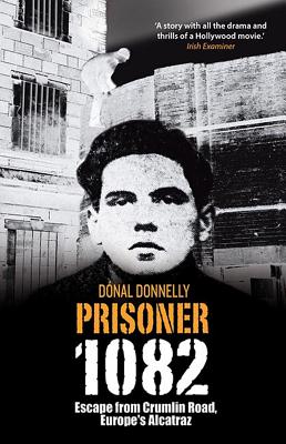 Prisoner 1082: Escape from Crumlin Road Prison, Europe's Alcatraz - Donnelly, Donal