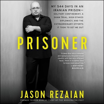 Prisoner: My 544 Days in an Iranian Prison-Solitary Confinement, a Sham Trial, High-Stakes Diplomacy, and the Extraordinary Efforts It Took to Get Me Out - Rezaian, Jason (Read by)