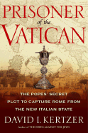 Prisoner of the Vatican: The Popes' Secret Plot to Capture Rome from the New Italian State - Kertzer, David I, Professor
