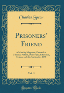 Prisoners' Friend, Vol. 1: A Monthly Magazine, Devoted to Criminal Reform, Philosophy, Literature, Science and Art; September, 1848 (Classic Reprint)