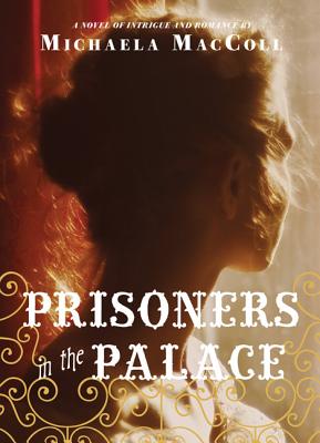 Prisoners in the Palace: How Princess Victoria Became Queen with the Help of Her Maid, a Reporter, and a Scoundrel - MacColl, Michaela