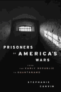 Prisoners of America's Wars: From the Early Republic to Guantanamo