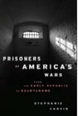 Prisoners of America's Wars: From the Early Republic to Guantanamo - Carvin, Stephanie