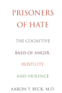 Prisoners of Hate: The Cognitive Basis of Anger, Hostility and Violence - Beck, Aaron T, Dr., MD