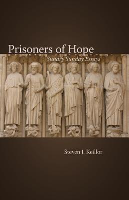 Prisoners of Hope: Sundry Sunday Essays - Keillor, Steven J