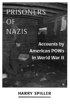 Prisoners of Nazis: Accounts by American POWs in World War II - Spiller, Harry (Editor)