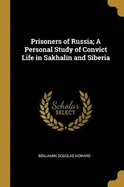 Prisoners of Russia; A Personal Study of Convict Life in Sakhalin and Siberia