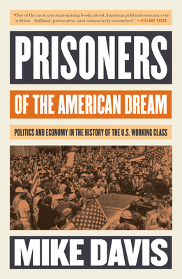 Prisoners of the American Dream: Politics and Economy in the History of the Us Working Class - Davis, Mike