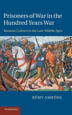 Prisoners of War in the Hundred Years War: Ransom Culture in the Late Middle Ages - Ambhl, Rmy