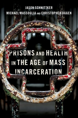 Prisons and Health in the Age of Mass Incarceration - Schnittker, Jason, and Massoglia, Michael, and Uggen, Christopher