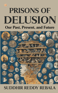 Prisons Of Delusion: Our Past, Present, and Future