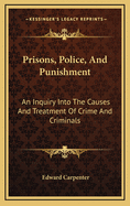 Prisons, Police and Punishment: An Inquiry Into the Causes and Treatment of Crime and Criminals