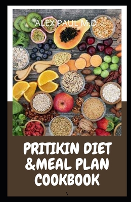 Pritikin Diet & Meal Plan Cookbook: Comprehensive Guide For Weight Control and Healthy Living Following The Pritikin Program. 45 Fresh And Mouth Watering Recipes - Paul M D, Alex