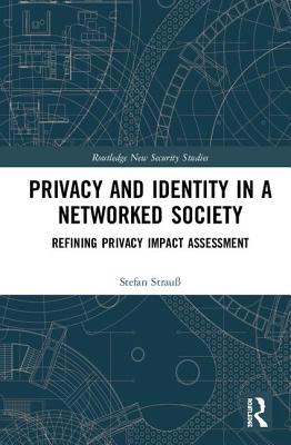 Privacy and Identity in a Networked Society: Refining Privacy Impact Assessment - Strau, Stefan