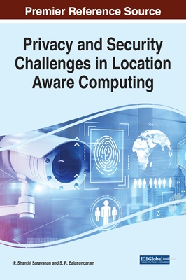 Privacy and Security Challenges in Location Aware Computing - Saravanan, P Shanthi (Editor), and Balasundaram, S R (Editor)