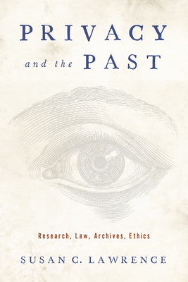 Privacy and the Past: Research, Law, Archives, Ethics - Lawrence, Susan C