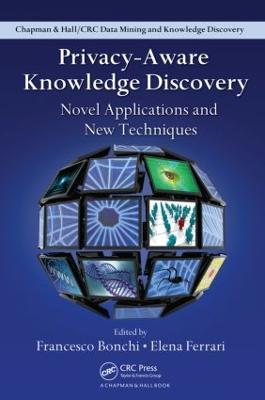 Privacy-Aware Knowledge Discovery: Novel Applications and New Techniques - Bonchi, Francesco (Editor), and Ferrari, Elena (Editor)