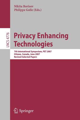 Privacy Enhancing Technologies - Borisov, Nikita (Editor), and Golle, Philippe (Editor)