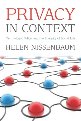 Privacy in Context: Technology, Policy, and the Integrity of Social Life - Nissenbaum, Helen