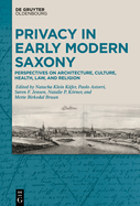 Privacy in Early Modern Saxony: Perspectives on Architecture, Culture, Health, Law, and Religion