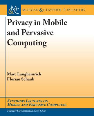 Privacy in Mobile and Pervasive Computing - Langheinrich, Marc, and Schaub, Florian, and Satyanarayanan, Mahadev (Editor)