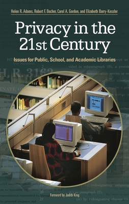 Privacy in the 21st Century: Issues for Public, School, and Academic Libraries - Adams, Helen R, and Barry-Kessler, Elizabeth, and Gordon, Carol A