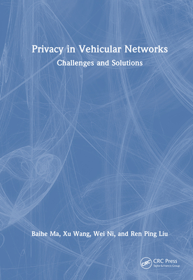Privacy in Vehicular Networks: Challenges and Solutions - Ma, Baihe, and Wang, Xu, and Ni, Wei