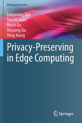 Privacy-Preserving in Edge Computing - Gao, Longxiang, and Luan, Tom H., and Gu, Bruce