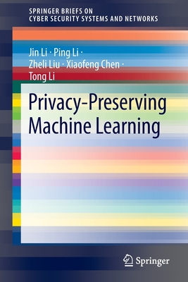 Privacy-Preserving Machine Learning - Li, Jin, and Li, Ping, and Liu, Zheli
