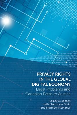 Privacy Rights in the Global Digital Economy: Legal Problems and Canadian Paths to Justice - Jacobs, Lesley A, and Goltz, Nachshon, and McManus, Matthew