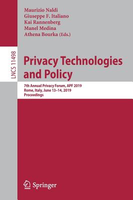 Privacy Technologies and Policy: 7th Annual Privacy Forum, Apf 2019, Rome, Italy, June 13-14, 2019, Proceedings - Naldi, Maurizio (Editor), and Italiano, Giuseppe F (Editor), and Rannenberg, Kai (Editor)