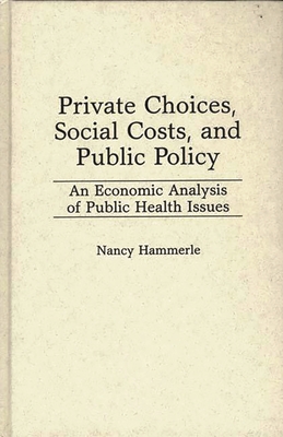 Private Choices, Social Costs, and Public Policy: An Economic Analysis of Public Health Issues - Hammerle, Nancy