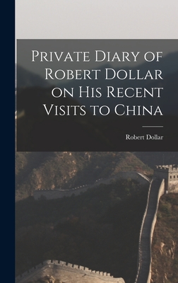 Private Diary of Robert Dollar on His Recent Visits to China - Dollar, Robert