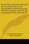 Private Diary Of Travels, Personal Services, And Public Events During Mission And Employment With The European Armies In The Campaigns Of 1812, 1813, 1814 V1