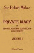 Private Diary of Travels, Personal Services, and Public Events, During Mission and Employment With the European Armies in the Campaigns of 1812, 1813, 1814