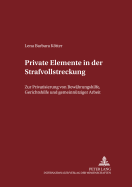 Private Elemente in der Strafvollstreckung: Zur Privatisierung von Bewaehrungshilfe, Gerichtshilfe und gemeinnuetziger Arbeit