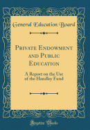 Private Endowment and Public Education: A Report on the Use of the Handley Fund (Classic Reprint)