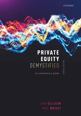 Private Equity Demystified: An Explanatory Guide - Gilligan, John, and Wright, Mike