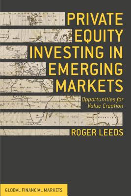 Private Equity Investing in Emerging Markets: Opportunities for Value Creation - Leeds, R