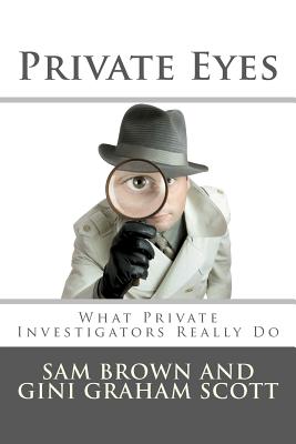 Private Eyes: What Private Investigators Really Do - Scott, Gini Graham, PH D, and Brown, Sam