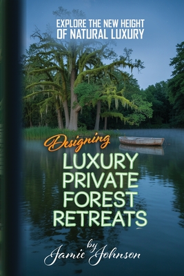 Private Forest Retreats: Designing Luxury Private Forest Retreats - Johnson, Jamie