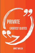 Private Greatest Quotes - Quick, Short, Medium or Long Quotes. Find the Perfect Private Quotations for All Occasions - Spicing Up Letters, Speeches, and Everyday Conversations.