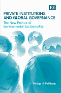 Private Institutions and Global Governance: The New Politics of Environmental Sustainability