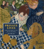Private Lives: Home and Family in the Art of the Nabis, Paris, 1889-1900